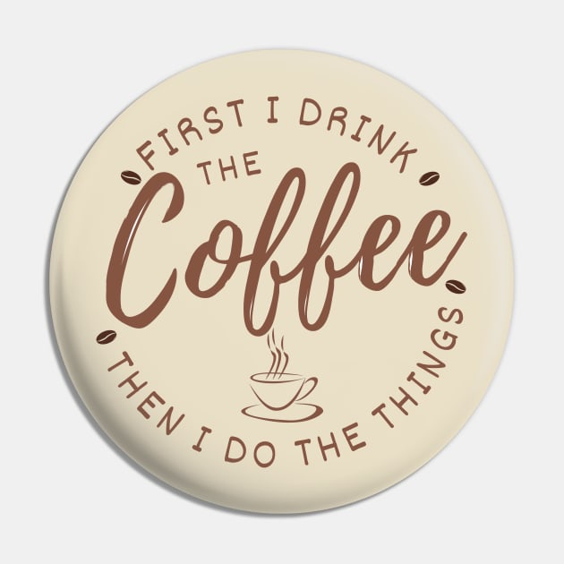 First I drink the coffee then I do the things Pin by WOAT