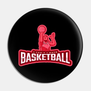 I Can't I Have Basketball Pin
