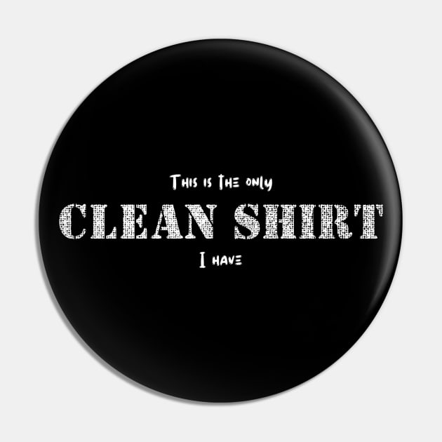 The Only Clean Shirt I have Pin by Sloat