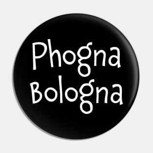 Phogna Bologna Phoney Boloney Pin