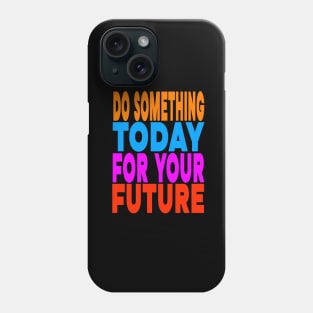 Do something today for your future Phone Case