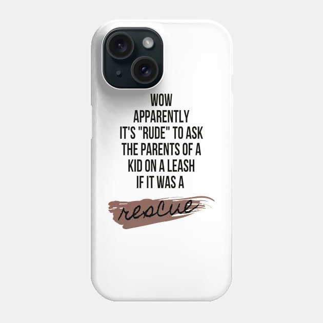 WOW Apparently it's "rude" to ask the parents of kid on a leash if it was a rescue Phone Case by ArchiesFunShop