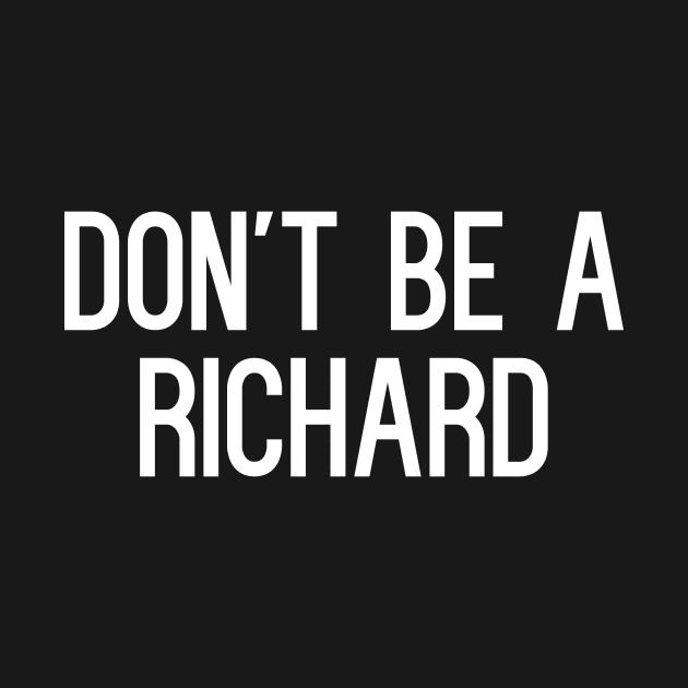 Don't Be A Richard T-Shirt by cleverth