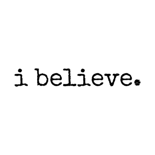 i believe. (black text) T-Shirt