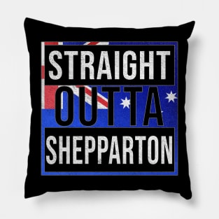 Straight Outta Shepparton - Gift for Australian From Shepparton in Victoria Australia Pillow