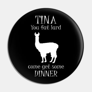 Tina You Fat Lard Come Get Some Dinner Pin