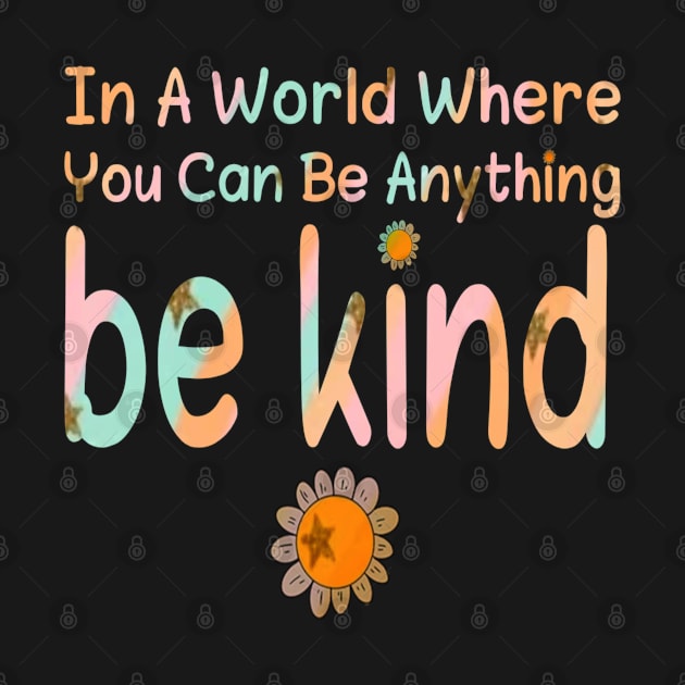 In A World Where You Can Be Anything be kind,ilove awareness by Titou design