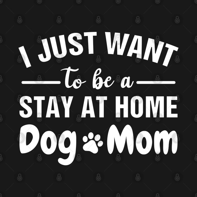 I Just Want To Be a Stay At Home Dog Mom - Dog Mom Gift - Mother's day gift by Muzaffar Graphics