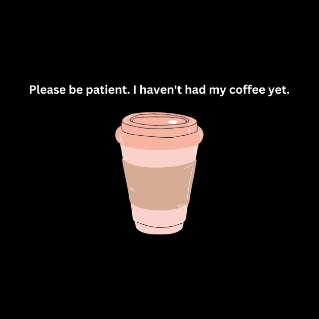 Please be patient, I haven't had my coffee yet by GenerativeCreations