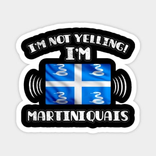 I'm Not Yelling I'm Martiniquais - Gift for Martiniquais With Roots From Martinique Magnet