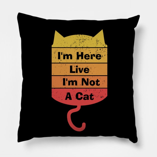 I'm Here Live I'm Not A Cat Pillow by Menzo