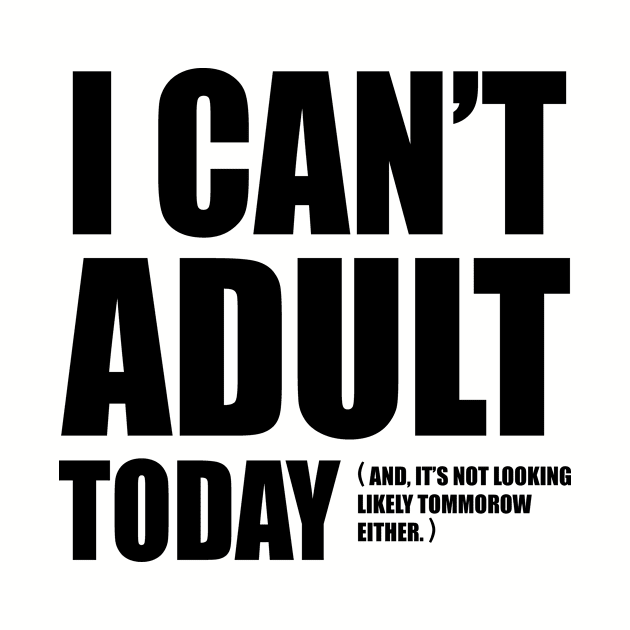 I Can't Adult Today. by cloud9hopper