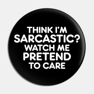 THINK I’M  SARCASTIC? WATCH ME PRETEND TO CARE funny quote Pin