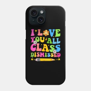 I Love You All Class Dismissed Teacher Last Day Of School Phone Case