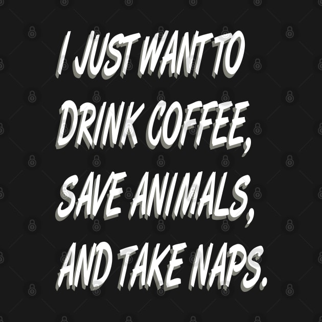 I Just Want to  Drink Coffee Save Animals and Take Naps-Cat Dog by bakmed