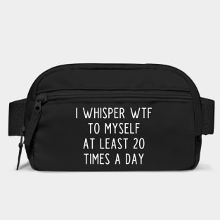 I whisper wtf to myself at least 20 times a day Bag