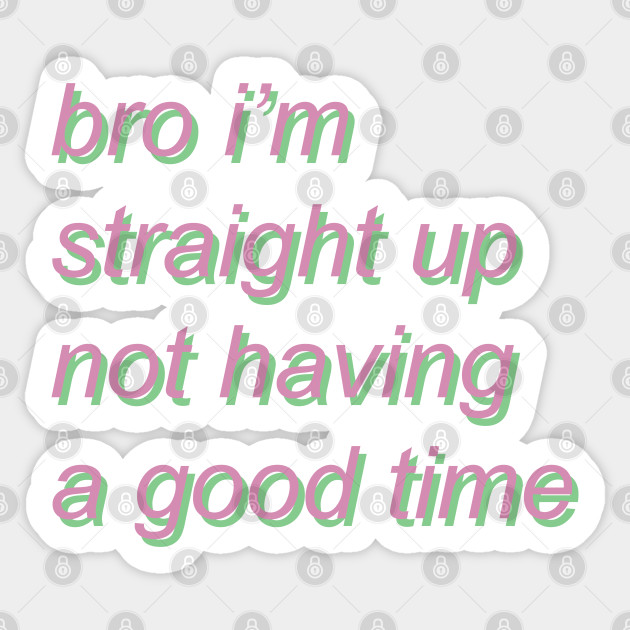 bro i'm straight up not having a good time - pastel - Memes - Sticker