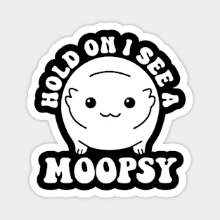 Hold On I See A Moopsy Magnet