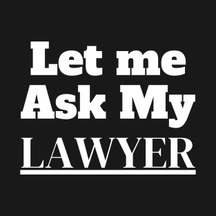 Let me ask my Lawyer T-Shirt