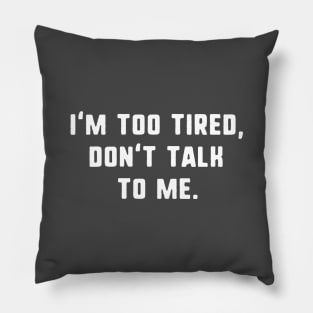 I'm too tired don't talk to me Pillow