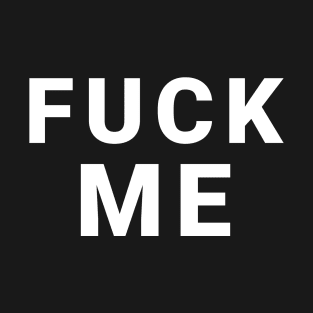 simple white title fuck me T-Shirt