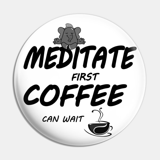 Meditate First Coffee Can Wait (Black fonts) Pin by Green Gecko Creative