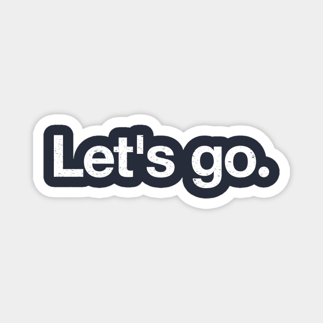 Let's go. Magnet by TheAllGoodCompany