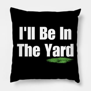 I'll Be In The Yard Pillow