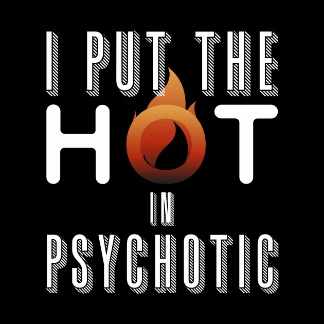 I put the hot in psychotic - Funny wife or girlfriend by Crazy Collective