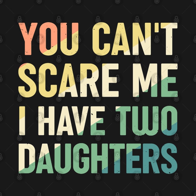 You Cant Scare Me I Have Two Daughters by Rare Bunny