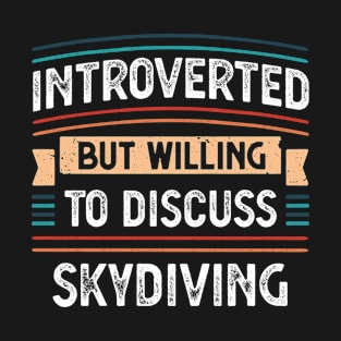 Introverted willing to discuss Skydiving T-Shirt