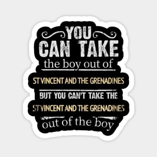 You Can Take The Boy Out Of St Vincent And The Grenadines But You Cant Take The St Vincent And The Grenadines Out Of The Boy - Gift for Saint Vincentian With Roots From St Vincent And The Grenadines Magnet