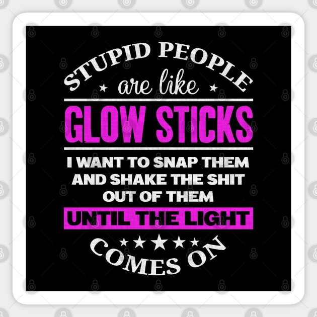 Stupid People Are Like Glow Sticks - Stupid People Are Like Glow Sticks - Sticker