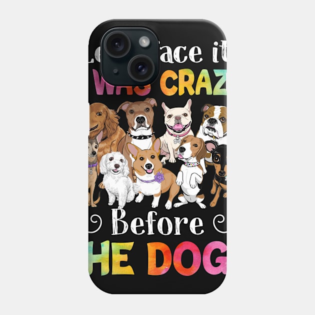Let_s Face It I Was Crazy Before The Dog Phone Case by cruztdk5