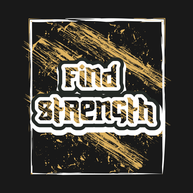 Find Strength Motivation Quotes by T-Shirt Attires