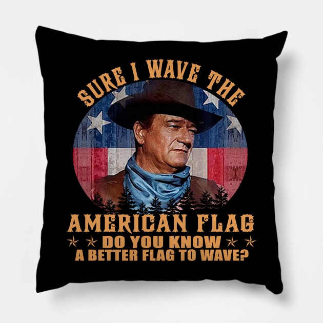 John Vintage Wayne Sure I Wave The American Flag Do You Know A Better Flag Pillow by davidhedrick