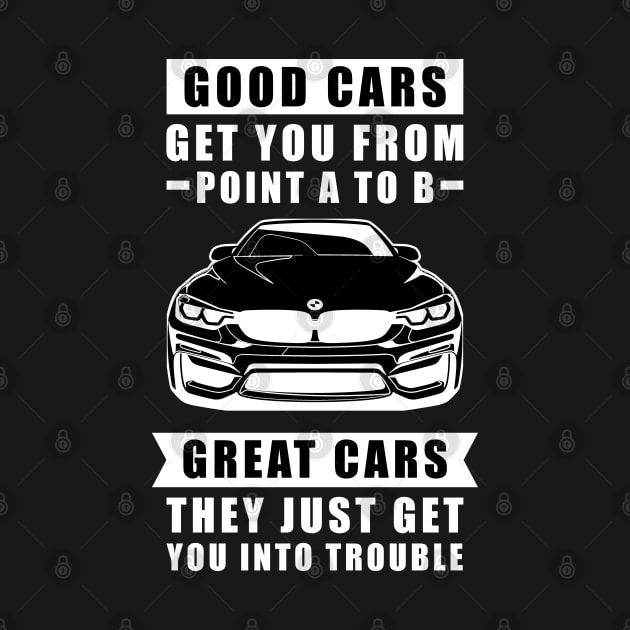 The Good Cars Get You From Point A To B, Great Cars - They Just Get You Into Trouble - Funny Car Quote by DesignWood Atelier