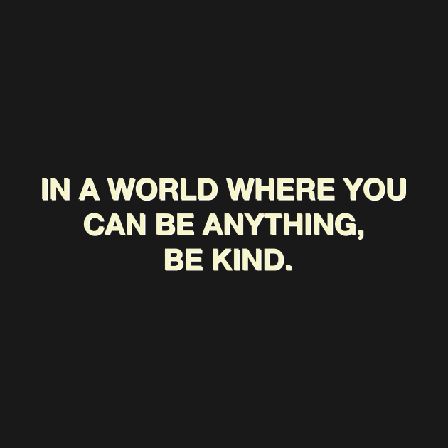 In a world where you can be anything, be kind by lanangtelu