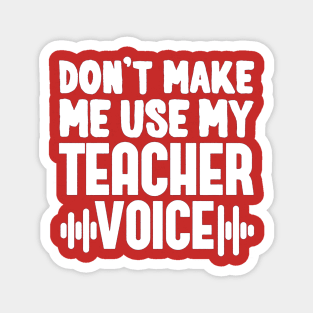 Don't Make Me Use My Teacher Voice Magnet