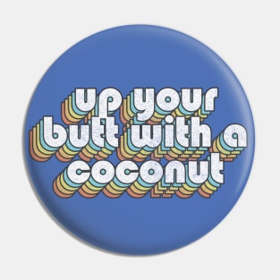 Up Your Butt With A Coconut  /// Retro Faded Style Type Design Pin