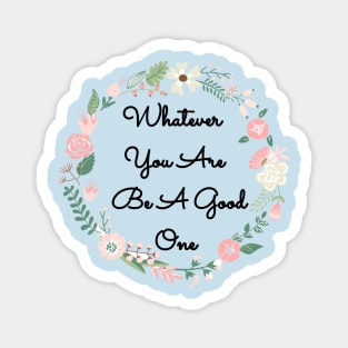 Whatever You Are Be a Good One Magnet