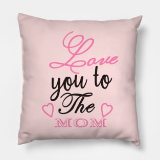 Love Your To The Mom mothers Pillow