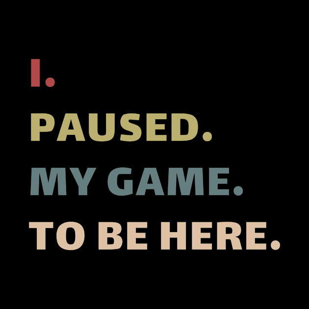 I Paused My Game To Be Here You're Welcome Shirt by Aliaksandr