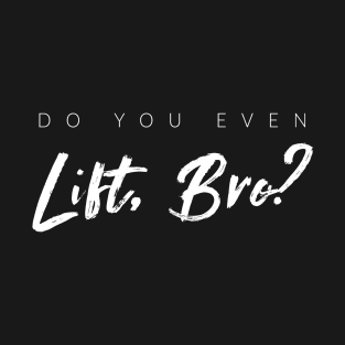 Do You Even Lift, Bro? T-Shirt