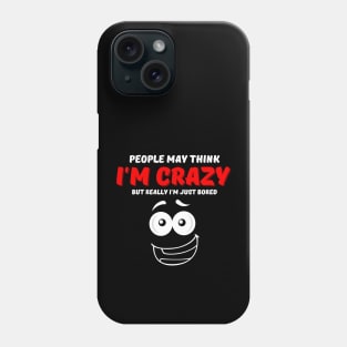 People May Think I'm Crazy But Really I'm Just Bored Phone Case