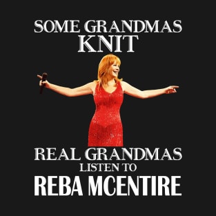 Some Grandmas Knit Real Grandmas Listen to Reba McEntire T-Shirt