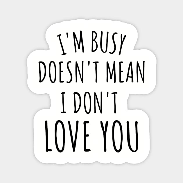 im busy doesn't mean i don't love you Magnet by yassinebd