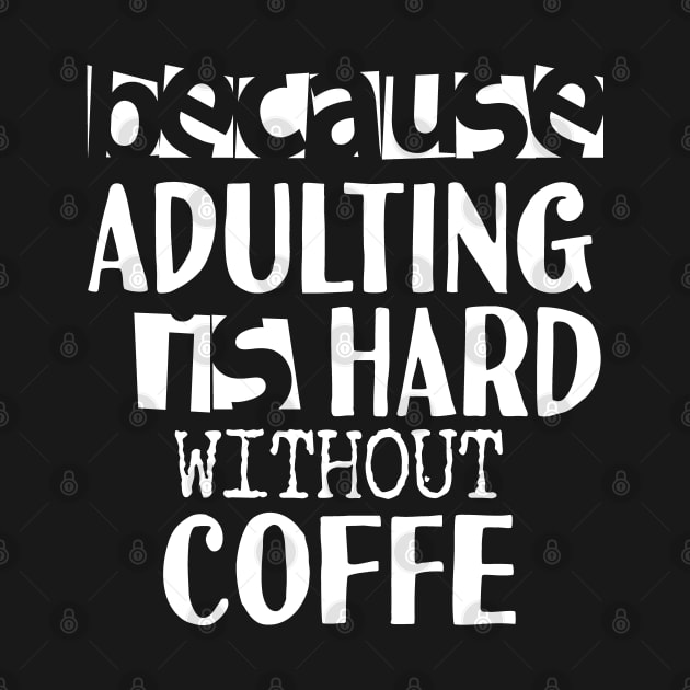 Coffee Because Adulting is Hard by Tesszero