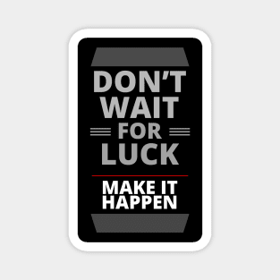 Do Not Wait for Luck | Make It Happen Magnet