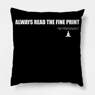 Always Read the Fine Print I'm Pregnant - Funny Pregnancy Annoucement Shirt Pillow